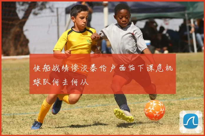 快船战绩惨淡泰伦卢面临下课危机球队何去何从