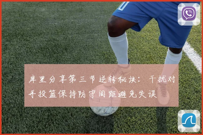 库里分享第三节逆转秘诀：干扰对手投篮保持防守间距避免失误