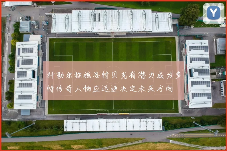 科勒尔称施洛特贝克有潜力成为多特传奇人物应迅速决定未来方向