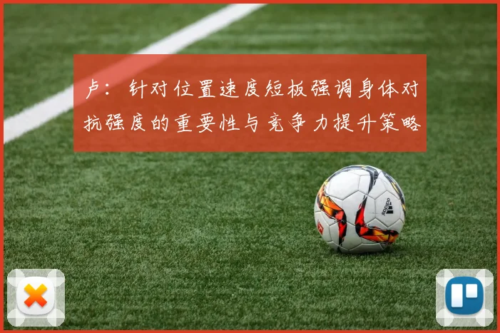 卢：针对位置速度短板强调身体对抗强度的重要性与竞争力提升策略